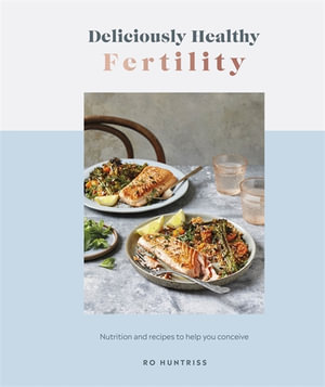 Deliciously Healthy Fertility : Nutrition and Recipes to Help You Conceive - Ro Huntriss