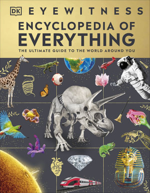 Eyewitness Encyclopedia of Everything : The Ultimate Guide to the World Around You - DK