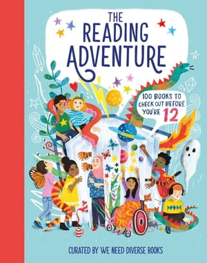 The Reading Adventure : 100 Books to Check Out Before You're 12 - We Need Diverse Books