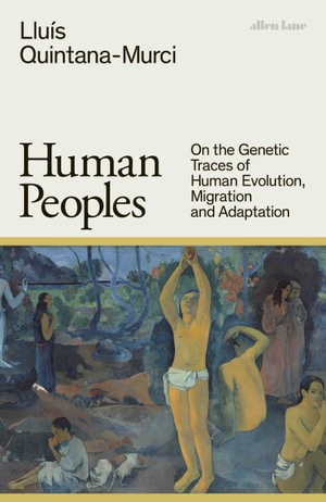 Human Peoples : On the Genetic Traces of Human Evolution, Migration and Adaptation - Lluís Quintana-Murci