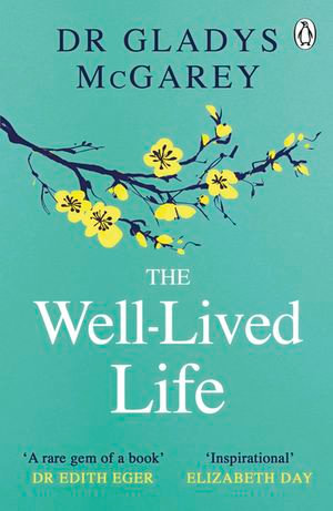 The Well-Lived Life : A 102-Year-Old Doctor's Six Secrets to Health and Happiness at Every Age - Dr Gladys McGarey