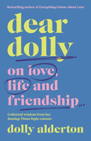 Dear Dolly : On Love, Life and Friendship, the instant Sunday Times bestseller - Dolly Alderton