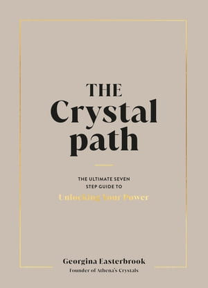The Crystal Path : The Ultimate Seven-Step Guide to Unlocking Your Power with Crystal Healing - Georgina Easterbrook