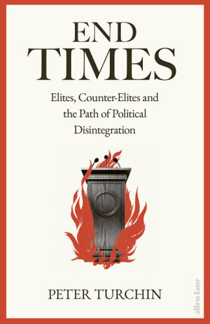 End Times : Elites, Counter-Elites and the Path of Political Disintegration - Peter Turchin