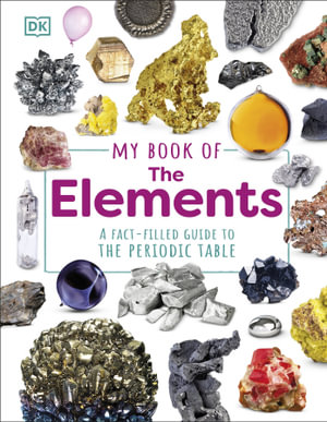 My Book of the Elements : A Fact-Filled Guide to the Periodic Table - Adrian Dingle