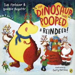 The Dinosaur that Pooped a Reindeer! : A festive lift-the-flap adventure - Tom Fletcher
