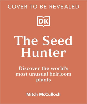 The Seed Hunter : Discover the World's Most Unusual Heirloom Plants