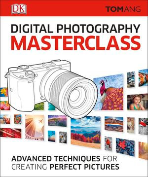 Digital Photography Masterclass : Advanced Techniques for Creating Perfect Pictures - Tom Ang