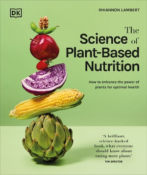 The Science of Plant-based Nutrition : How to Enhance the Power of Plants for Optimal Health: The Sunday Times Bestseller - Rhiannon Lambert