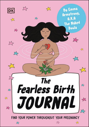 The Fearless Birth Journal : Growing Your Mind-Body Connection Throughout Pregnancy - Emma Armstrong