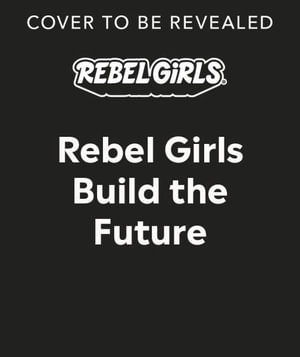 Rebel Girls Build the Future : Terrific Tales From The Metaverse