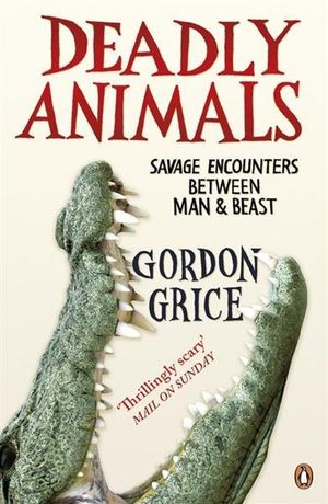 Deadly Animals : Savage Encounters Between Man and Beast - Gordon Grice