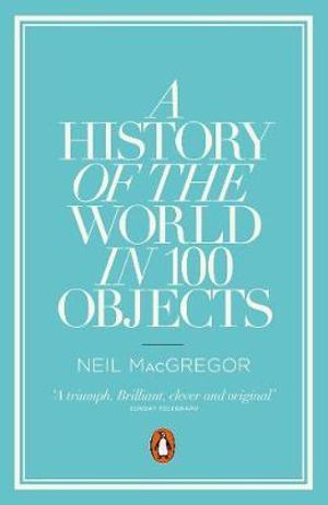 A History of the World in 100 Objects - Neil MacGregor