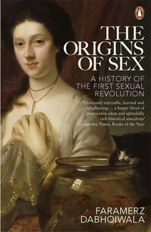 The Origins of Sex : A History of the First Sexual Revolution - Faramerz Dabhoiwala