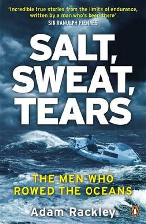 Salt, Sweat, Tears : The Men Who Rowed the Oceans - Adam Rackley