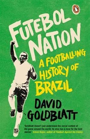 Futebol Nation : A Footballing History of Brazil - David Goldblatt