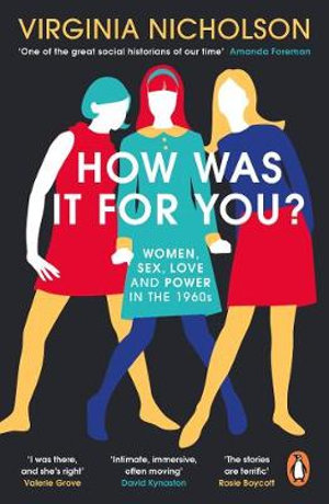 How Was It For You? : Women, Sex, Love and Power in the 1960s - Virginia Nicholson