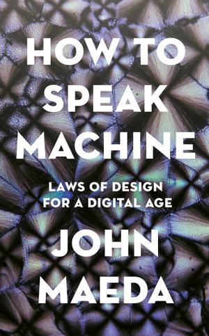 How to Speak Machine : Laws of Design for a Digital Age - John Maeda