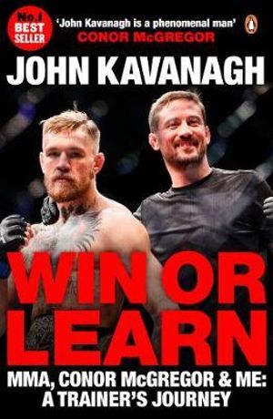 Win or Learn : MMA, Conor McGregor and Me: A Trainer's Journey - John Kavanagh