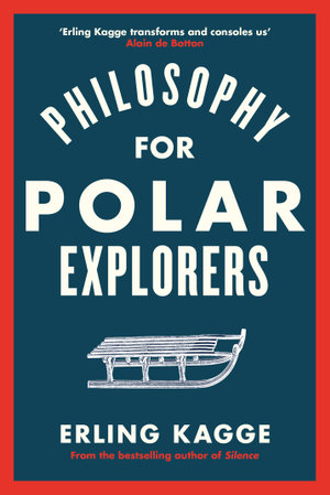 Philosophy for Polar Explorers : An Adventurer's Guide to Surviving Winter - Erling Kagge