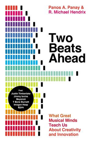 Two Beats Ahead : What Great Musical Minds Teach Us About Creativity and Innovation - Panos A. Panay