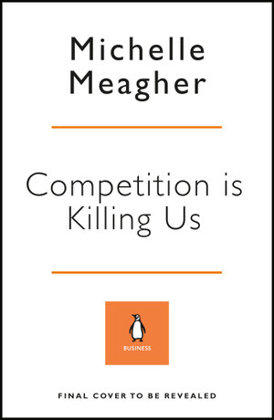 Competition is Killing Us : How Big Business is Harming Our Society and Planet - and What To Do About It - Michelle Meagher