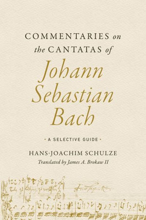 Commentaries on the Cantatas of Johann Sebastian Bach : A Selective Guide - Hans-Joachim Schulze