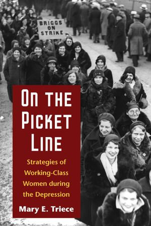 On the Picket Line : Strategies of Working-Class Women during the Depression - Mary Triece