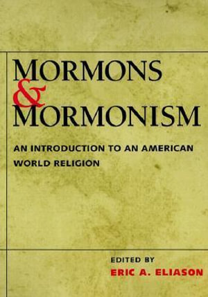 Mormons and Mormonism : An Introduction to an American World Religion - Eric A. Eliason