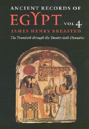 Ancient Records of Egypt : vol. 4: The Twentieth through the Twenty-sixth Dynasties - James Henry Breasted