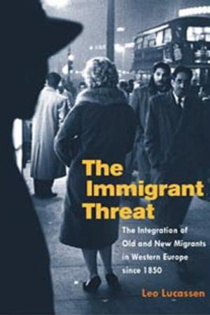 Immigrant Threat: : The Integration of Old and New Migrants in Western Europe since 1850 - Leo Lucassen