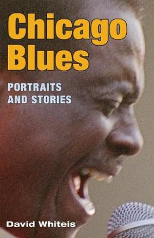 Chicago Blues : Portraits and Stories - David G. Whiteis