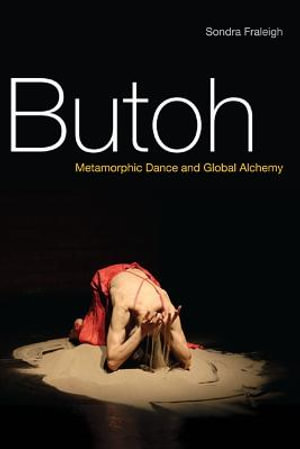 Butoh: : Metamorphic Dance and Global Alchemy (POD) - Sondra Fraleigh