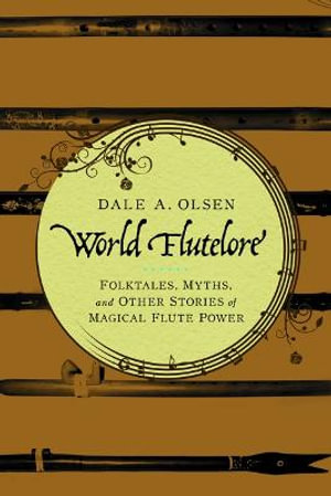 World Flutelore : Folktales, Myths, and Other Stories of Magical Flute Power - Dale A. Olsen