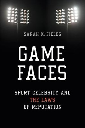 Game Faces: : Sport Celebrity and the Laws of Reputation - Sarah K. Fields