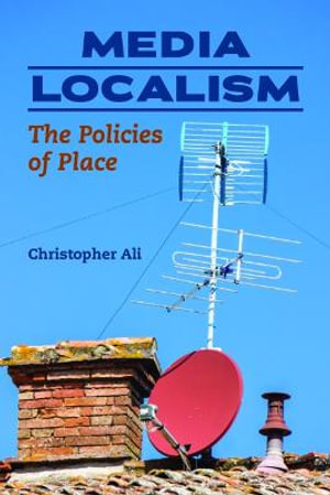 Media Localism: : The Policies of Place - Christopher Ali