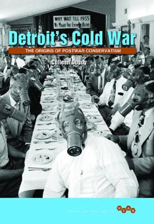 Detroit's Cold War: : The Origins of Postwar Conservatism - Colleen Doody