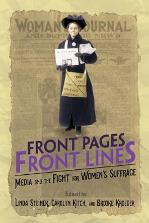 Front Pages, Front Lines : Media and the Fight for Women's Suffrage - Linda Steiner