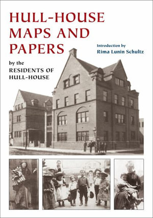 Hull-House Maps and Papers : A Presentation of Nationalities and Wages in a Congested District of Chicago, Together with Comments and Essays on Problems Growing Out of the Social Conditions - Jane Addams