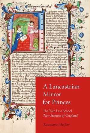 A Lancastrian Mirror for Princes : The Yale Law School New Statutes of England - Rosemarie McGerr