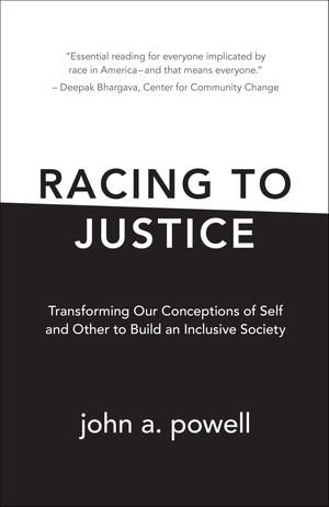 Racing to Justice : Transforming Our Conceptions of Self and Other to Build an Inclusive Society - john a. powell