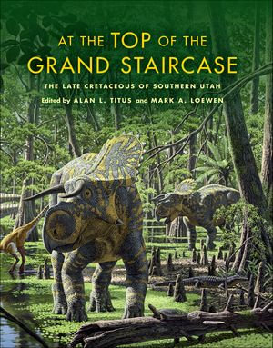 At the Top of the Grand Staircase : The Late Cretaceous of Southern Utah - Alan L. Titus