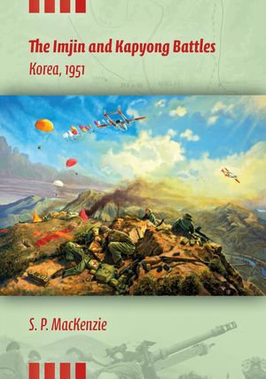 The Imjin and Kapyong Battles : Korea, 1951 - S.P. MacKenzie