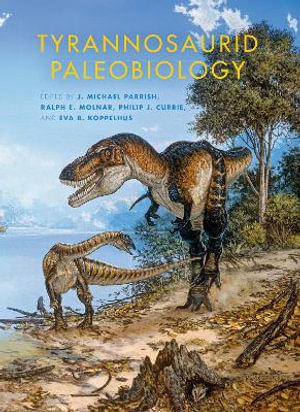 Tyrannosaurid Paleobiology : Life of the Past - J. Michael Parrish