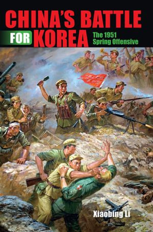 China's Battle for Korea : The 1951 Spring Offensive - Xiaobing Li