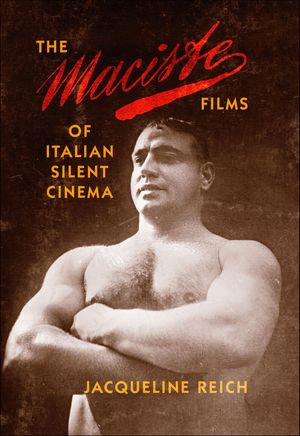 The Maciste Films of Italian Silent Cinema - Jacqueline Reich