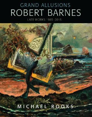 Grand Allusions : Robert Barnes-Late Works 1985-2015 - Michael Rooks