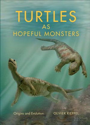 Turtles as Hopeful Monsters : Origins and Evolution - Olivier Rieppel