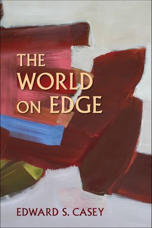 The World on Edge : Studies in Continental Thought - Edward S. Casey