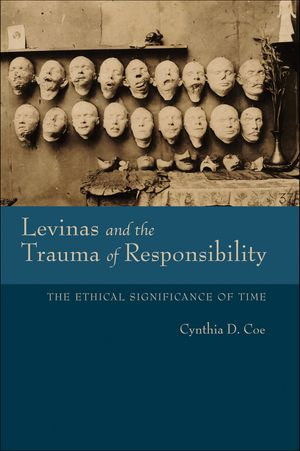 Levinas and the Trauma of Responsibility : The Ethical Significance of Time - Cynthia D. Coe